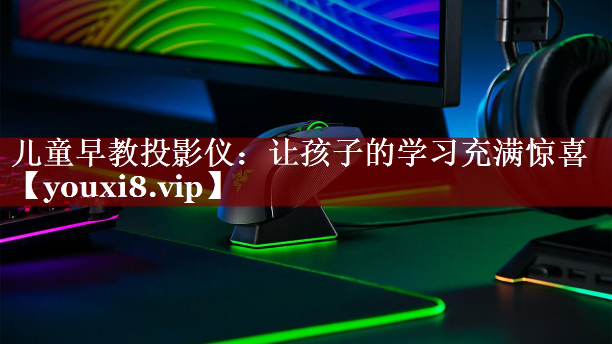 儿童早教投影仪:让孩子的学习充满惊喜 儿童早教投影仪:让孩子的学习充满惊喜