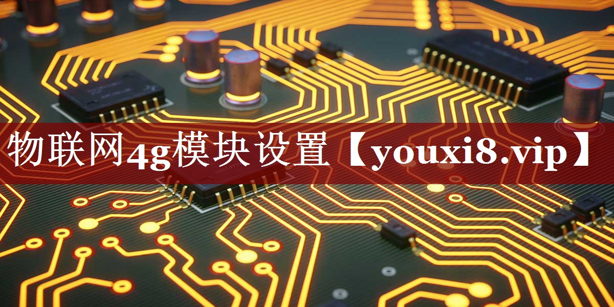 物联网4g模块设置 物联网4g模块设置