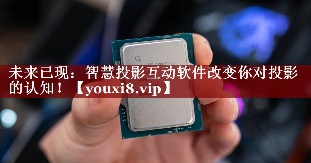 未来已现:智慧投影互动软件改变你对投影的认知! 未来已现:智慧投影互动软件改变你对投影的认知!
