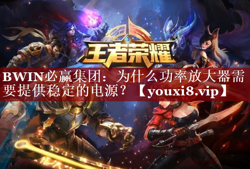 BWIN必赢集团:为什么功率放大器需要提供稳定的电源? BWIN必赢集团:为什么功率放大器需要提供稳定的电源?