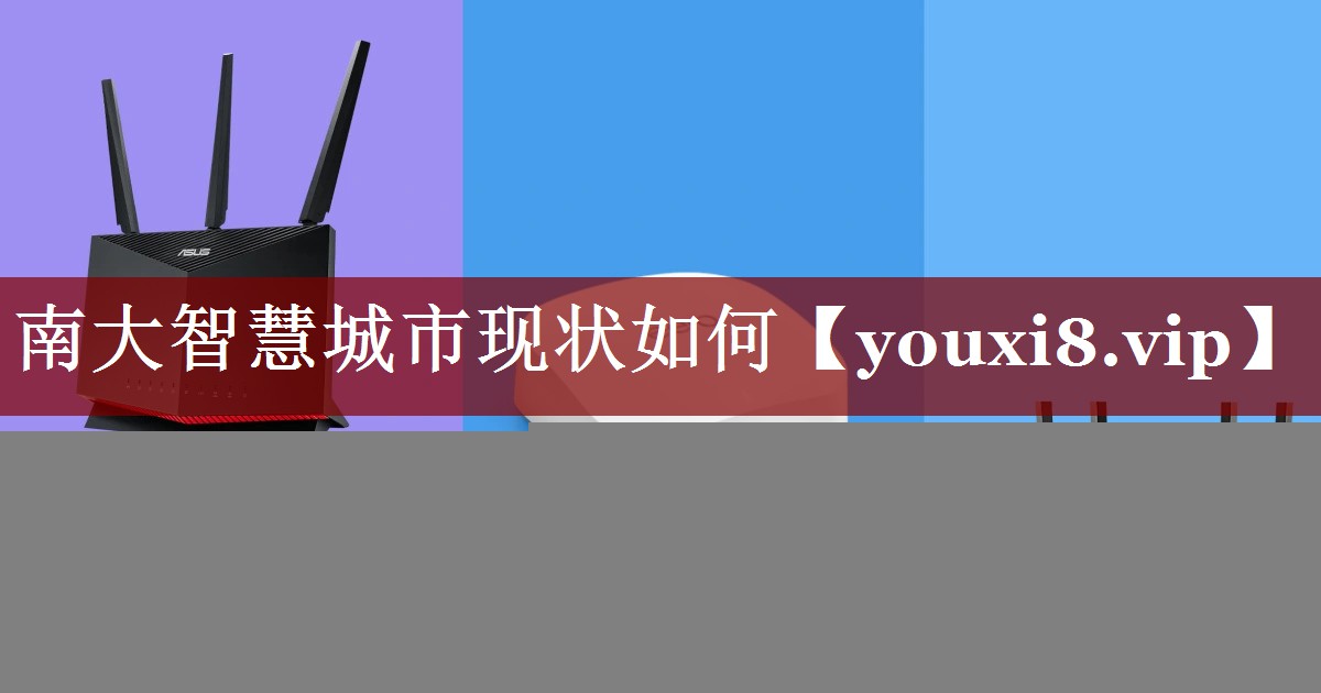 南大智慧城市现状如何 南大智慧城市现状如何