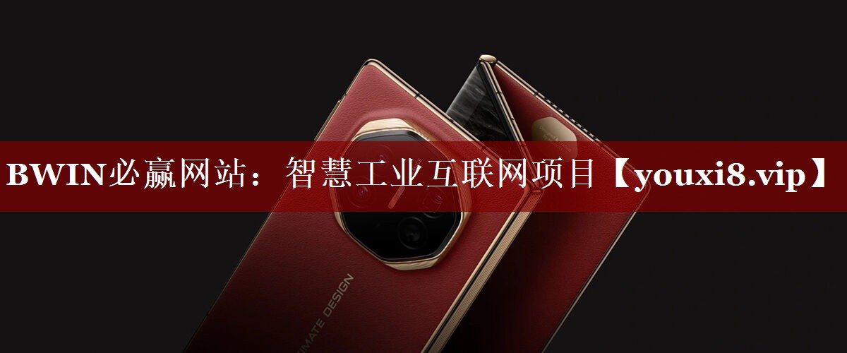 BWIN必赢网站:智慧工业互联网项目 BWIN必赢网站:智慧工业互联网项目