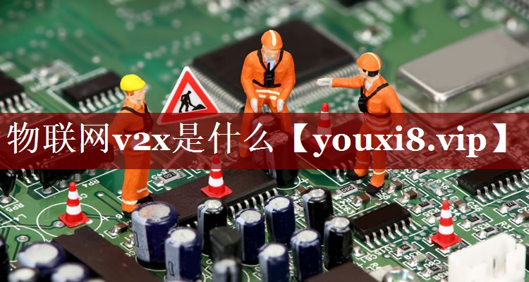 物联网v2x是什么 物联网v2x是什么