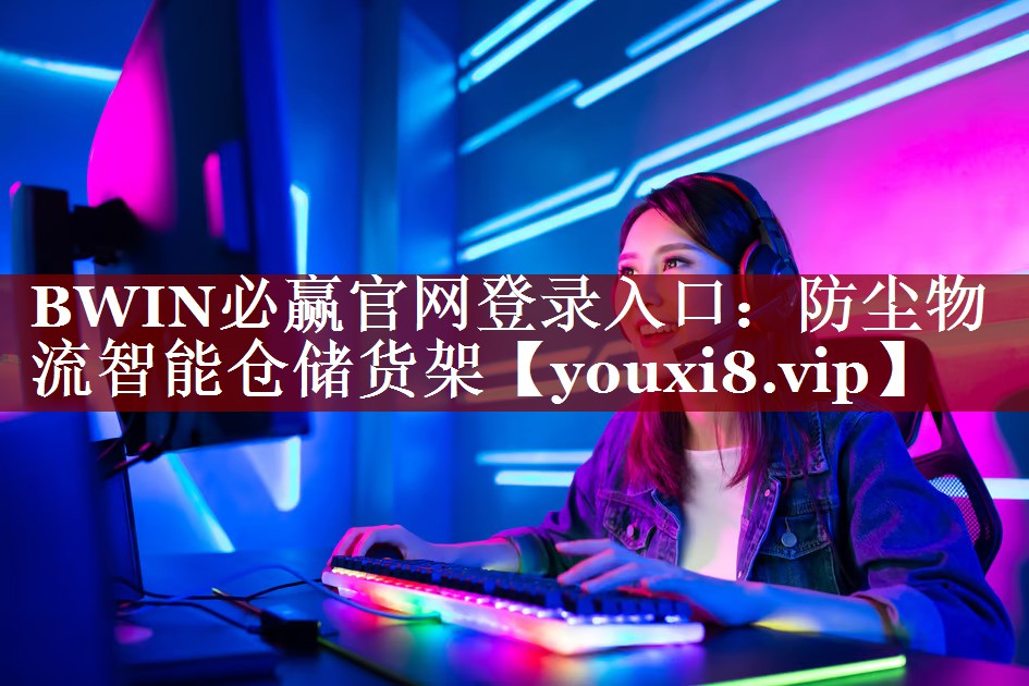 BWIN必赢官网登录入口:防尘物流智能仓储货架 BWIN必赢官网登录入口:防尘物流智能仓储货架