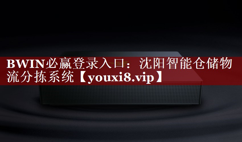 BWIN必赢登录入口:沈阳智能仓储物流分拣系统 BWIN必赢登录入口:沈阳智能仓储物流分拣系统