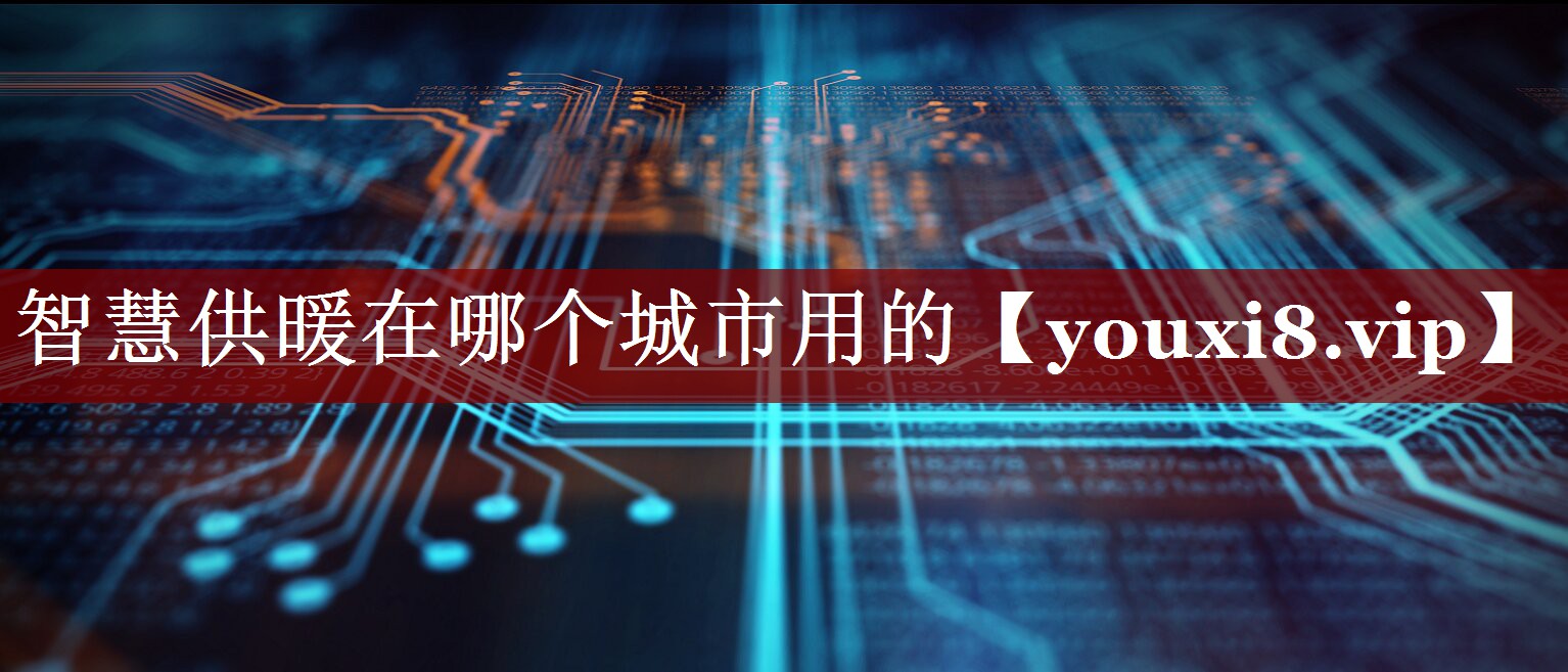 智慧供暖在哪个城市用的 智慧供暖在哪个城市用的