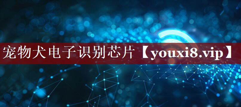 宠物犬电子识别芯片 宠物犬电子识别芯片