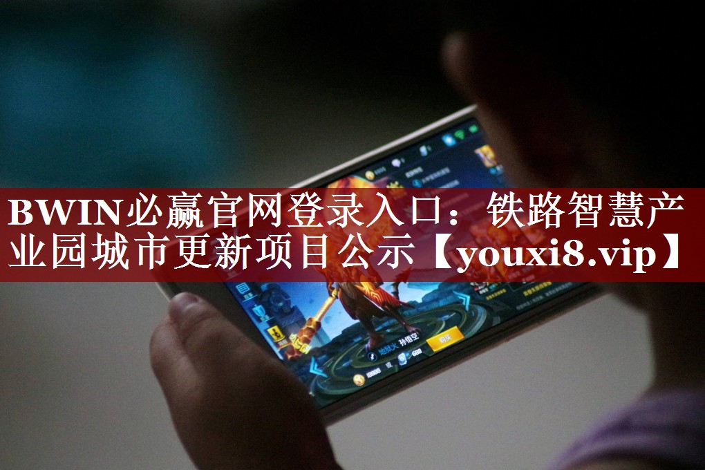 BWIN必赢官网登录入口:铁路智慧产业园城市更新项目公示 BWIN必赢官网登录入口:铁路智慧产业园城市更新项目公示