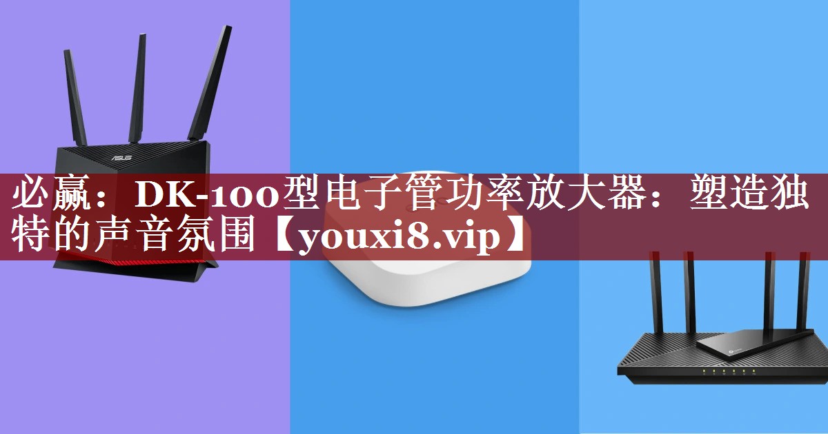 必赢:DK-100型电子管功率放大器:塑造独特的声音氛围 必赢:DK-100型电子管功率放大器:塑造独特的声音氛围
