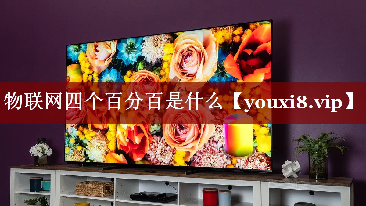 物联网四个百分百是什么 物联网四个百分百是什么