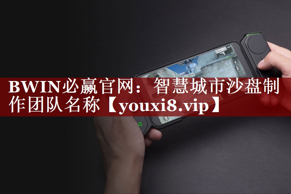 BWIN必赢官网:智慧城市沙盘制作团队名称 BWIN必赢官网:智慧城市沙盘制作团队名称