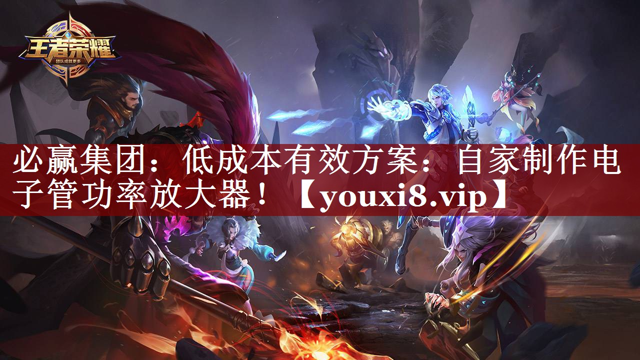 必赢集团:低成本有效方案:自家制作电子管功率放大器! 必赢集团:低成本有效方案:自家制作电子管功率放大器!