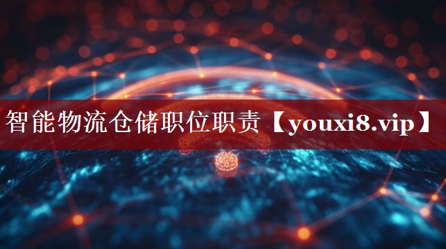 智能物流仓储职位职责 智能物流仓储职位职责