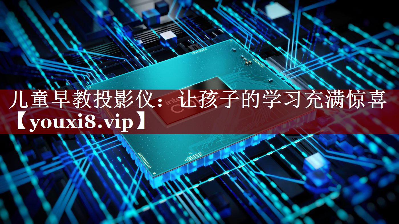 儿童早教投影仪:让孩子的学习充满惊喜 儿童早教投影仪:让孩子的学习充满惊喜