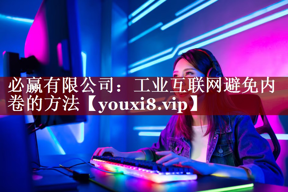 工业互联网避免内卷的方法 工业互联网避免内卷的方法