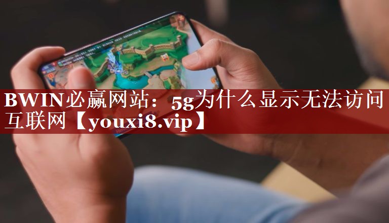 5g为什么显示无法访问互联网 5g为什么显示无法访问互联网