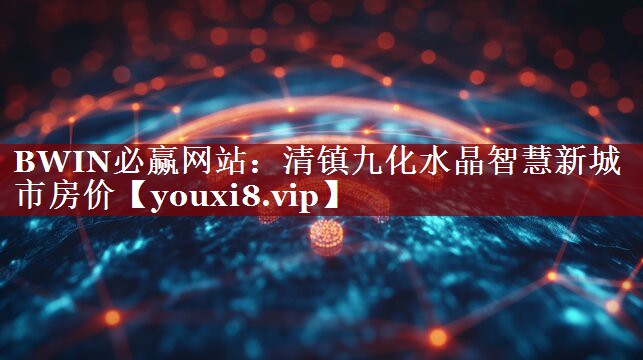 清镇九化水晶智慧新城市房价 清镇九化水晶智慧新城市房价