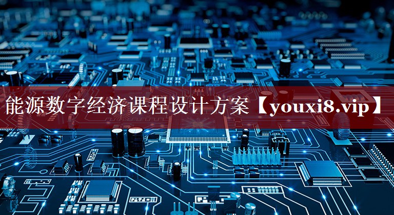 能源数字经济课程设计方案 能源数字经济课程设计方案
