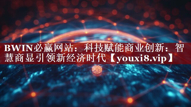 科技赋能商业创新:智慧商显引领新经济时代 科技赋能商业创新:智慧商显引领新经济时代