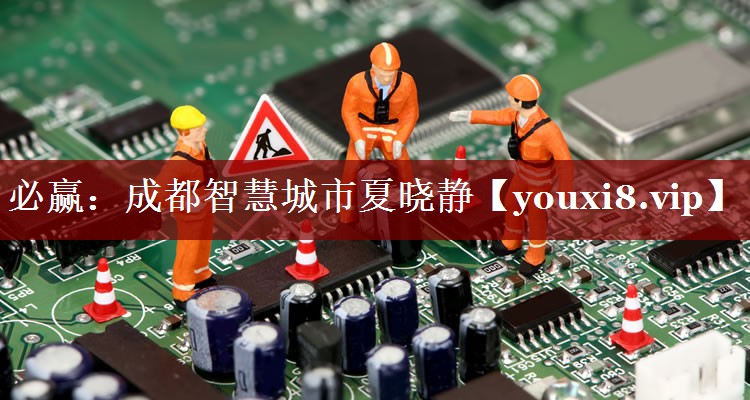 成都智慧城市夏晓静 成都智慧城市夏晓静