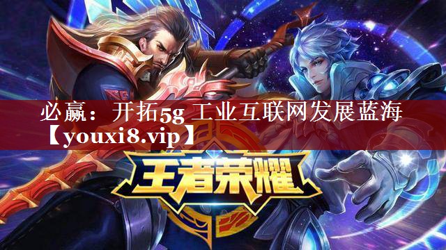 开拓5g 工业互联网发展蓝海 开拓5g 工业互联网发展蓝海