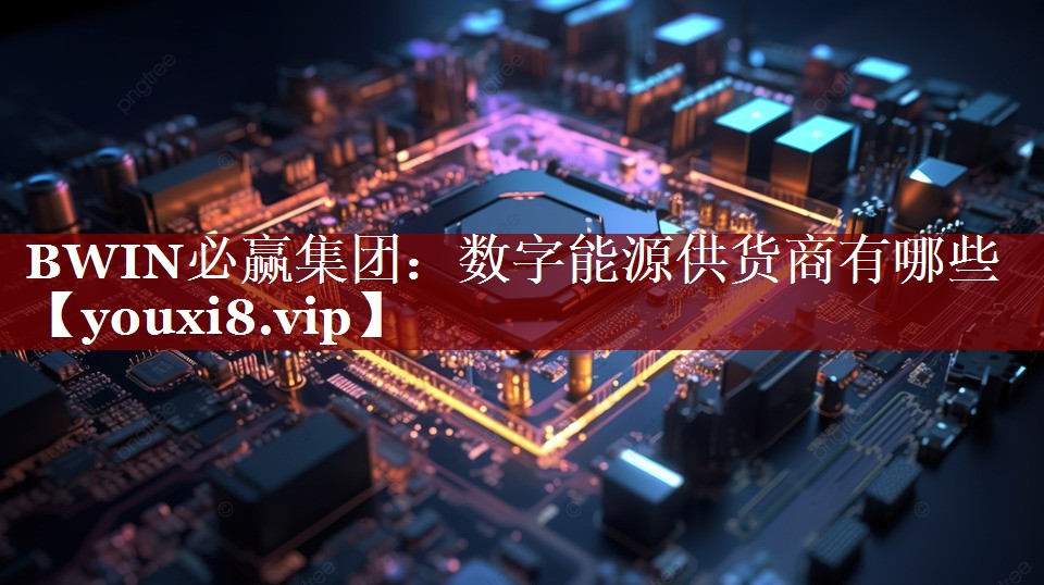 数字能源供货商有哪些 数字能源供货商有哪些