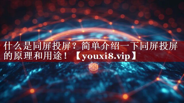 什么是同屏投屏?简单介绍一下同屏投屏的原理和用途! 什么是同屏投屏?简单介绍一下同屏投屏的原理和用途!